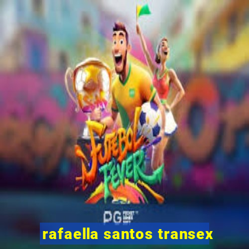 rafaella santos transex